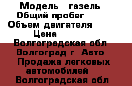  › Модель ­ газель › Общий пробег ­ 100 › Объем двигателя ­ 106 › Цена ­ 95 000 - Волгоградская обл., Волгоград г. Авто » Продажа легковых автомобилей   . Волгоградская обл.